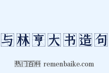 与林亨大书造句是什么意思的图片